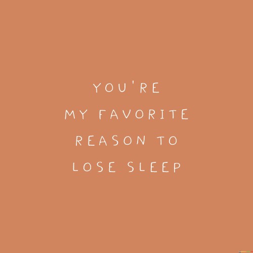 You're My Favorite Readon To Lose Sleep Quotes