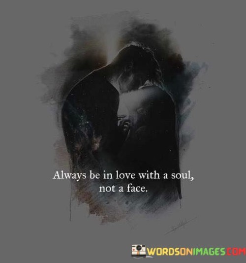 Always Be In Love With A Soul Not A Face Quotes