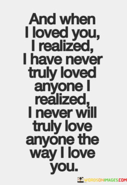 And When I Loved You I Realized I Have Never Truly Loved Anyone Quotes