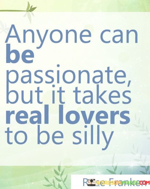 Anyone Can Be Passionate But It Takes Real Lover To Be Quotes