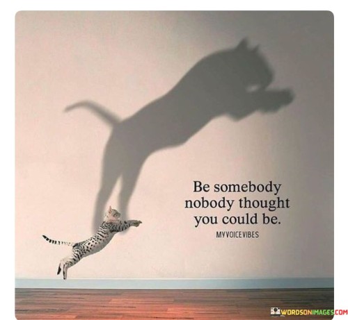 Be Somebody Nobody Thought You Could Quotes