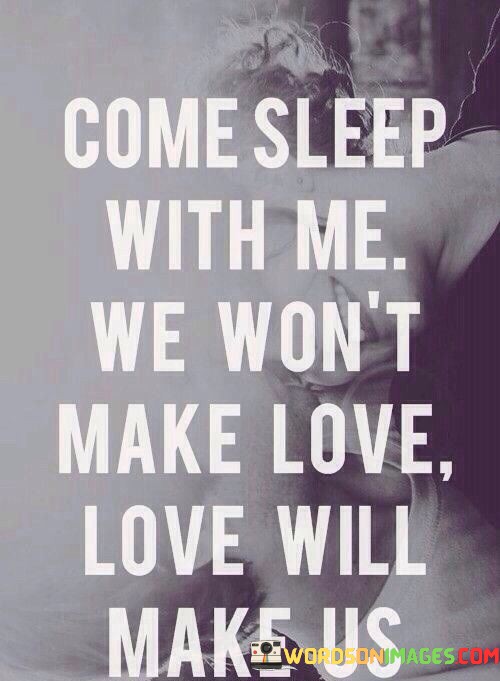 Come-Sleep-With-Me-We-Wont-Make-Love-Love-Will-Make-Quotes.jpeg