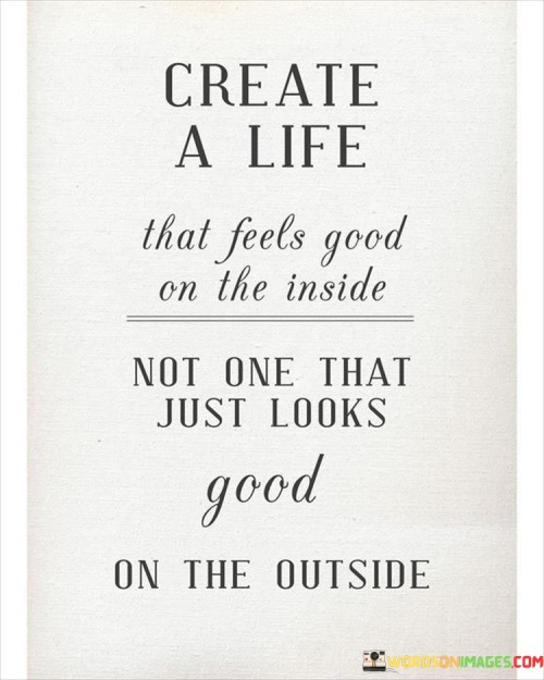 Create A Life That Feels Good On The Inside Quotes