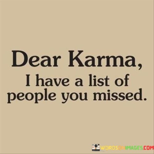 Dear Karma I Have A List Of People You Missed Quotes