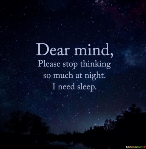 Dear Mind Please Stop Thinking So Much At Night I Need Sleep Quotes