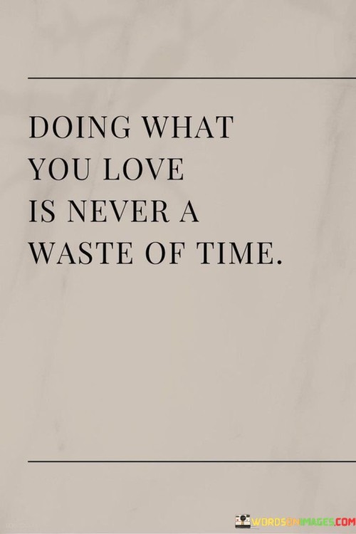 Doing What You Love Is Never A Waste Of Time Quotes