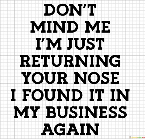 Don't Mind Me I'm Just Returning Your Nose I Found It Quotes