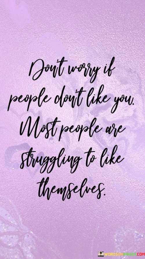 Don't Worry If People Don't Like You Most People Are Struggling To Like Quotes