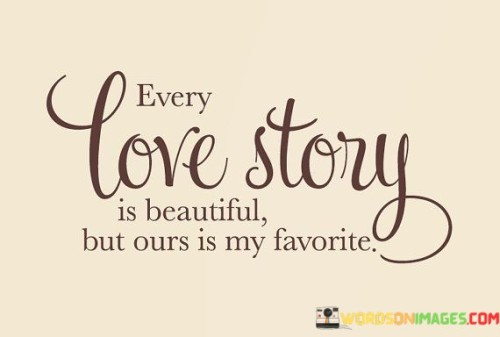 Every Love Story Is Beautiful But Ours Is My Favouirte Quotes