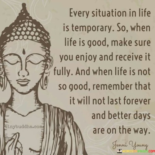 Every Situation In Life Is Temporary So When Life Is Good Quotes