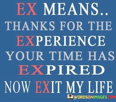 Ex-Means-Thanks-For-The-Experience-Your-Time-Has-Expaired-Nw-Exit-My-Life-Quotes.jpeg