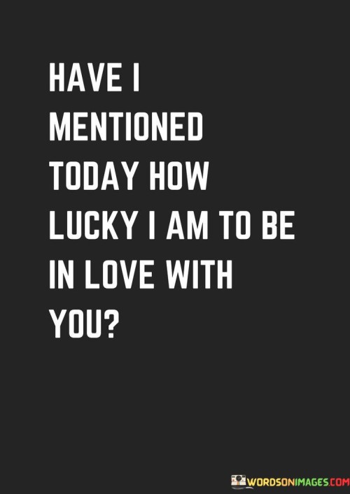 Have-I-Mentioned-Today-How-Lucky-I-Am-To-Be-In-Love-With-You-Quotes.jpeg