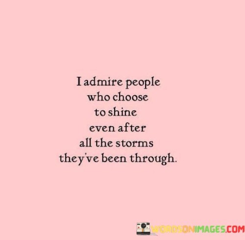 I Admire People Who Choose To Shine Quotes