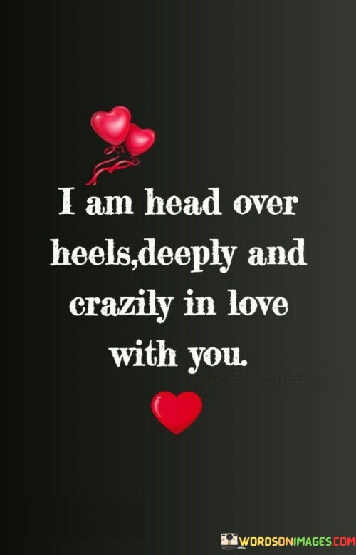 I Am Head Over Heels Deeply And Erazily In Love With You Quotes