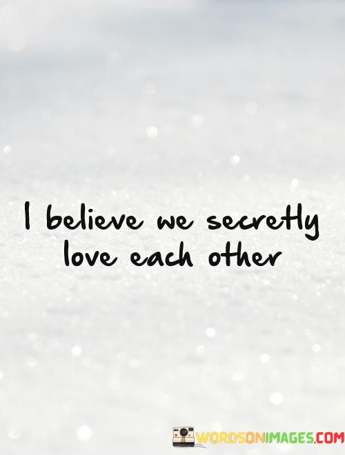 I-Believe-We-Secretly-Love-Each-Other-Quotes.jpeg