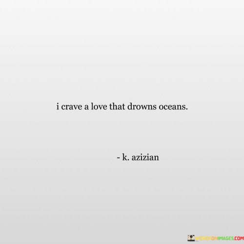 I Crave A Love That Drowns Oceans Quotes