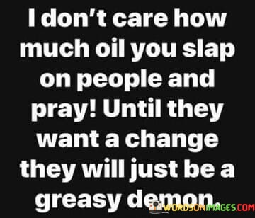 I-Dont-Care-How-Much-Oil-You-Slap-On-People-And-Pray-Quotes.jpeg