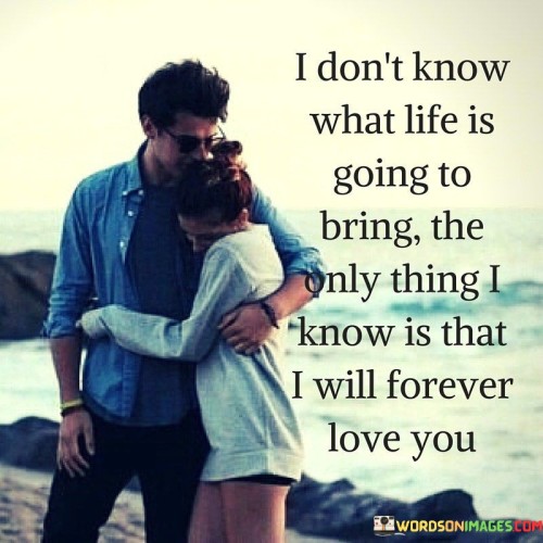 I Don't Know What Life Is Going To Bring The Only Thing I Know Quotes