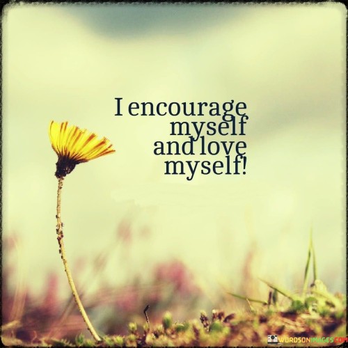 I Encourage Myself And Love Myself Quotes