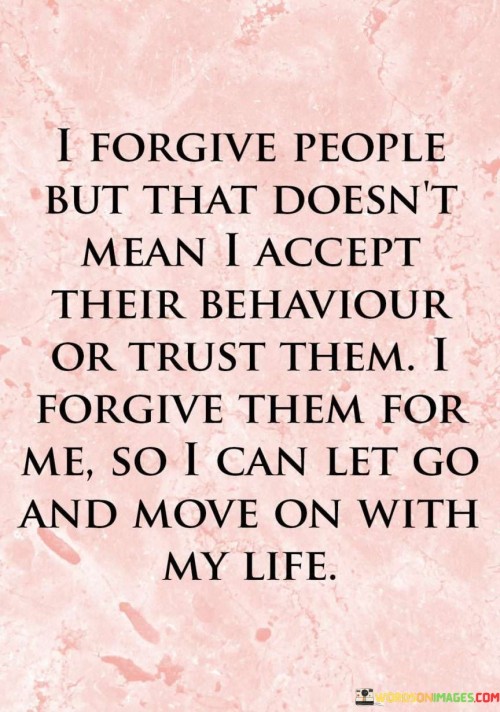 I Forgive People But That Doesn't Mean I Accept Their Behavuour Or Trust Them Quotes