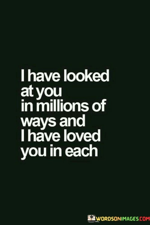 I Have Looked At You In Millions Of Ways And Loved You In Each Quotes