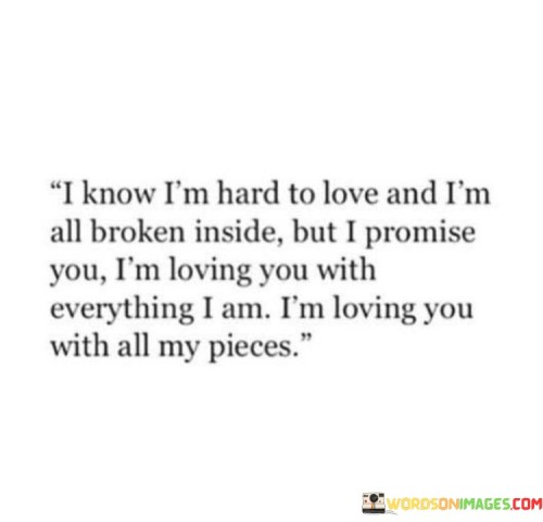 I Know I'm Hard To Love And I'm All Broken Inside Quotes