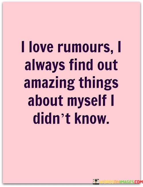 I Love Rumours I Always Find Out Amazing Things About Myself Quotes