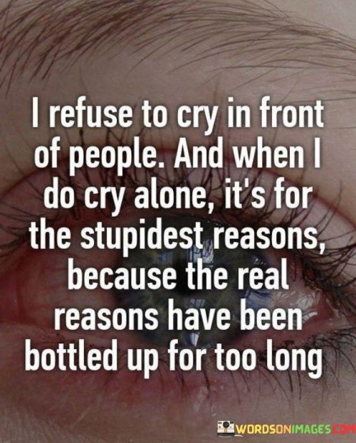 I Refuse To Cry In Front Of People And When I Do Cry Quotes