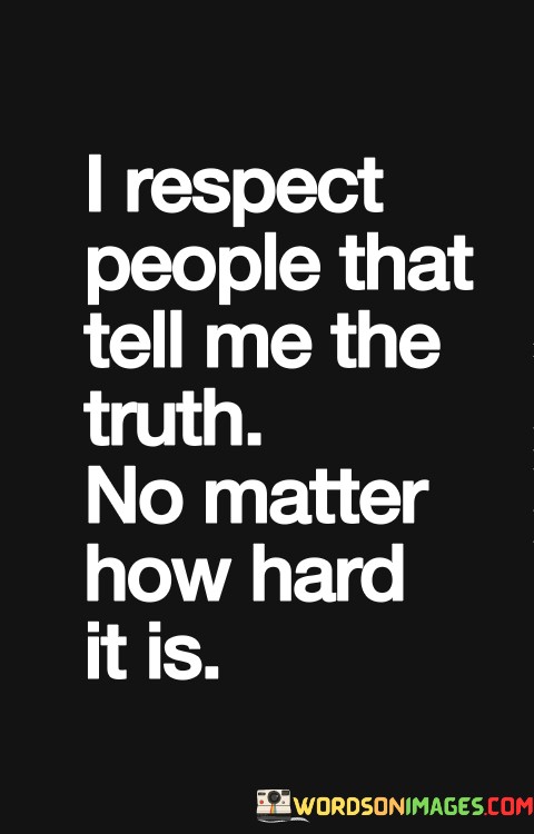 I-Respect-People-That-Tell-Me-The-Truth-No-Matter-How-Hard-It-Is-Quotes.jpeg