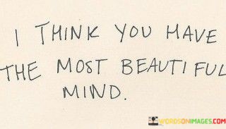 I Think You Have The Most Beautiful Mind Quotes