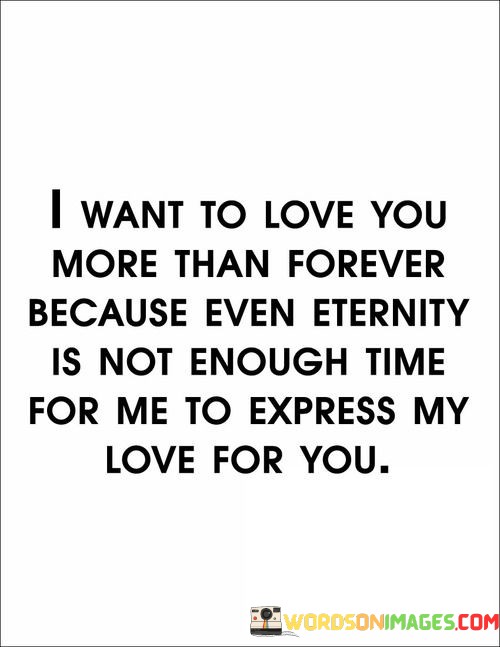 I-Want-To-Love-You-More-Than-Forever-Because-Even-Quotes.jpeg