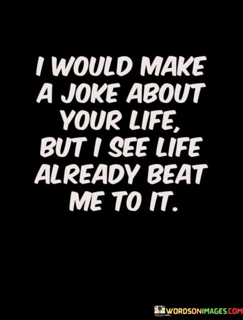 I Would Make A Joke About Your Life Quotes