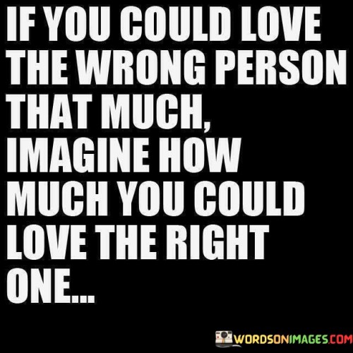 If You Could Love The Wrong Person That Much Imagine Quotes