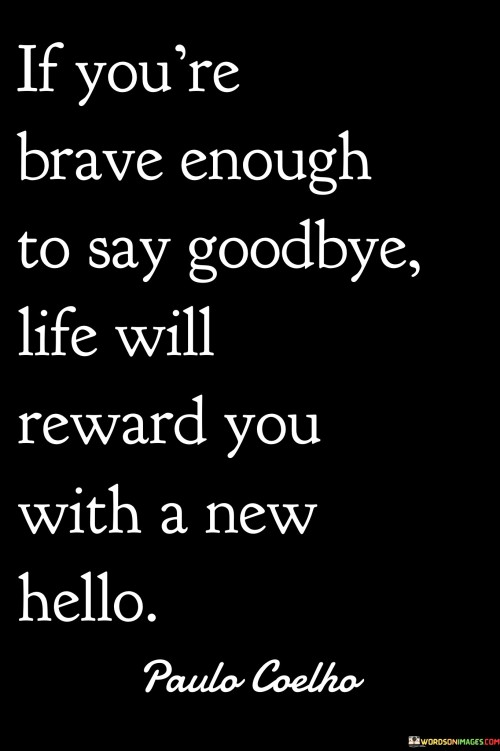 If You're Brave Enough To Say Goodbye Life Will Reward You Quotes