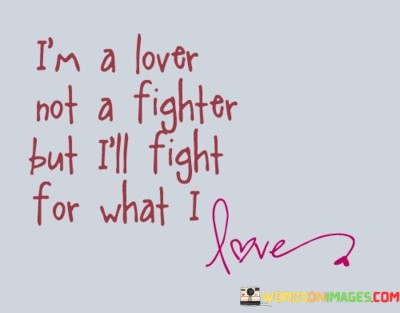 Im-A-Lover-Not-A-Fighter-But-Ill-Fight-For-What-I-Love-Quotes.jpeg