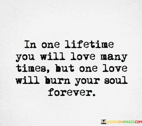 In One Lifetime You Will Love Many Times Quotes