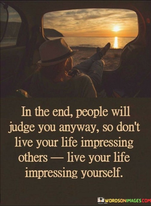 In The End People Will Judge You Anyway So Don't Live Quotes