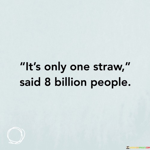 Its-Only-One-Straw-Said-8-Billion-People-Quotes.jpeg