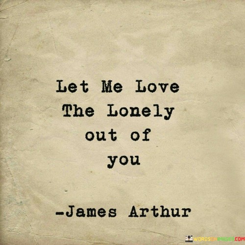 Let Me Love The Lonely Out Of You Quotes