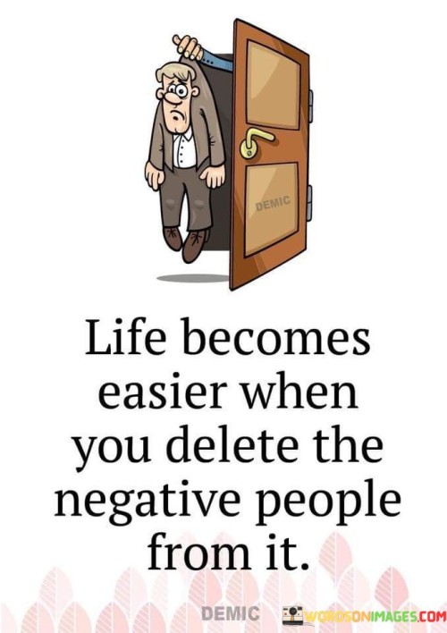 Life Becomes Easier When You Delete The Negative People From It Quotes