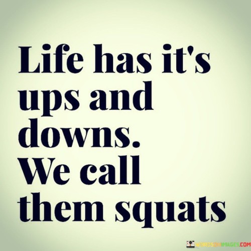 Life Has It's Ups And Downs We Call Them Squats Quotes