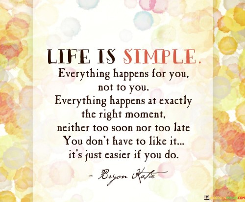 Life Is Simple Everything Happens For You Not To You Quotes