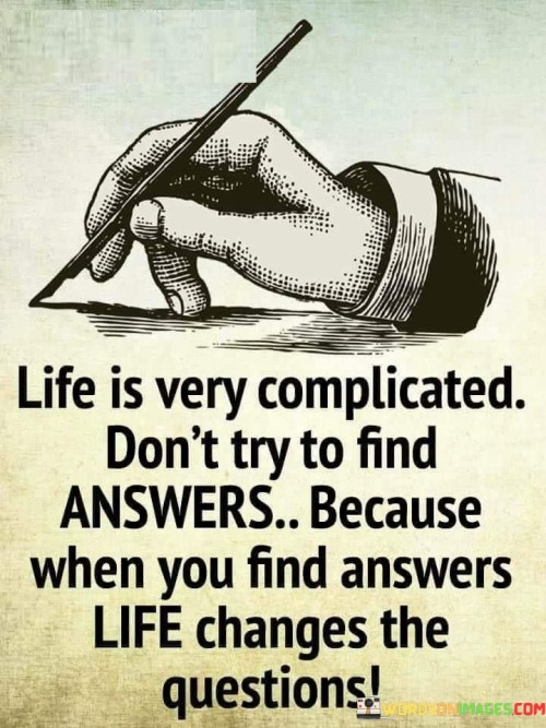 Life Is Very Complicateddon't Try To Find Answers Because When Quotes