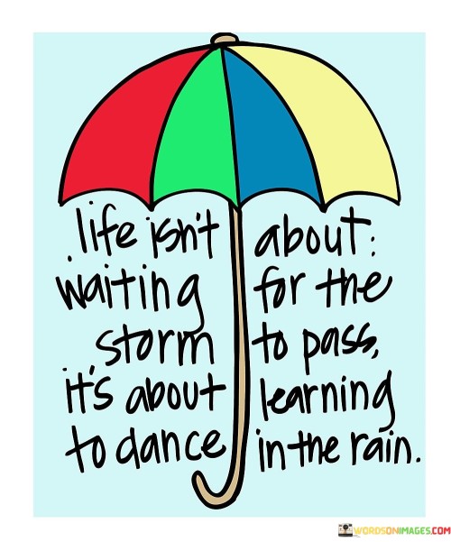 Life Isn't Waiting Storm It's About To Dance Quotes