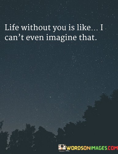 Life-Without-You-Is-Like-I-Cant-Even-Imagine-That-Quotes.jpeg