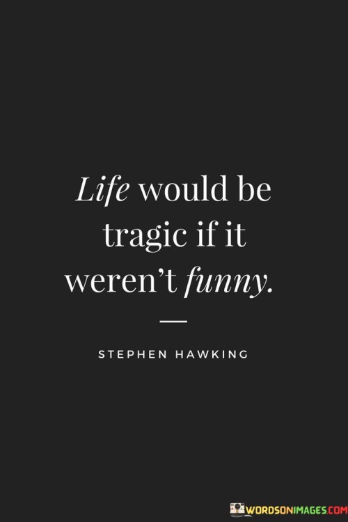 Life Would Be Tragic If It Weren't Funny Quotes