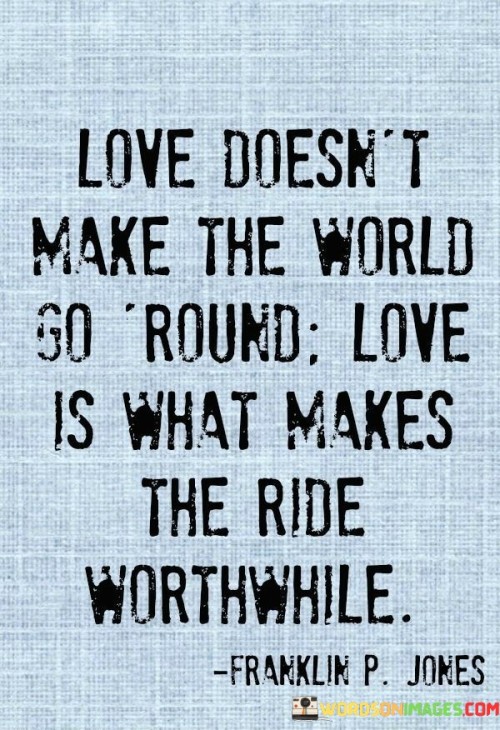 Love Doesn't Make The World Go Pound Love Is What Make Quotes