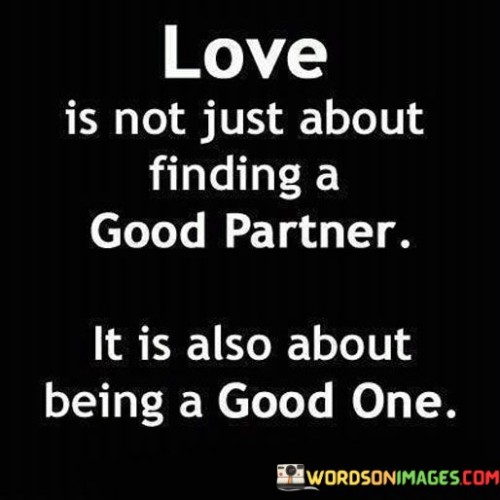 Love Is Not Just About Finding A Good Partner It Is Also Quotes