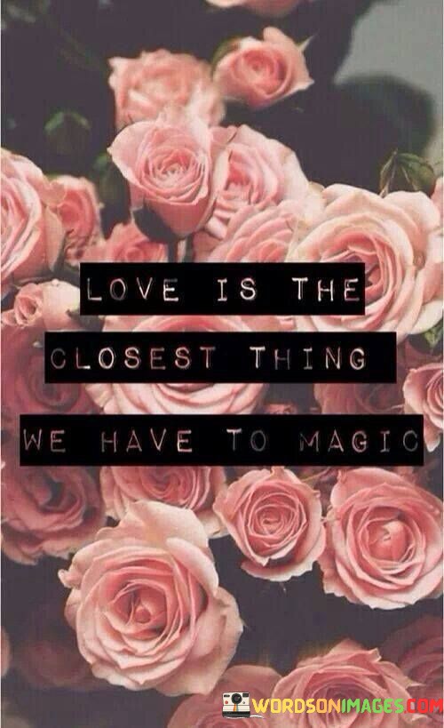 Love-Is-The-Closest-Thing-We-Have-To-Magic-Quotes.jpeg