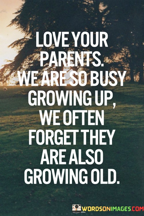 Love-Your-Parents-We-Are-So-Busy-Growing-Up-We-Often-Quotes.jpeg